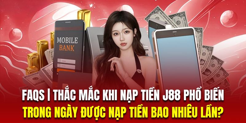 Nạp Tiền J88 | Hướng Dẫn Chi Tiết Quy Trình Chính Xác 2025 4 Nhà cái không giới hạn số lần nạp tiền với tất cả hội viên tham gia