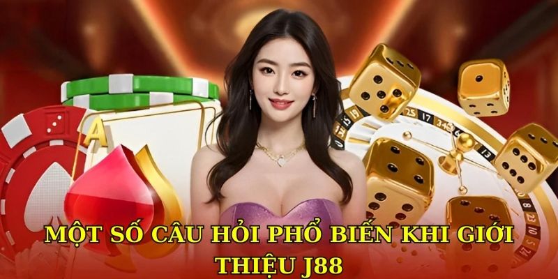 Giới Thiệu J88 - Sân Chơi Giải Trí Đình Đám Nhất Châu Lục 5 Một số câu hỏi phổ biến khi giới thiệu J88
