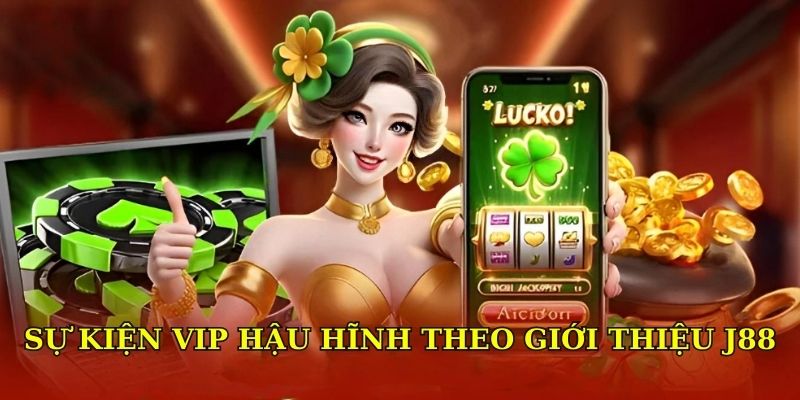 Giới Thiệu J88 - Sân Chơi Giải Trí Đình Đám Nhất Châu Lục 3 Sự kiện VIP hậu hĩnh theo giới thiệu J88